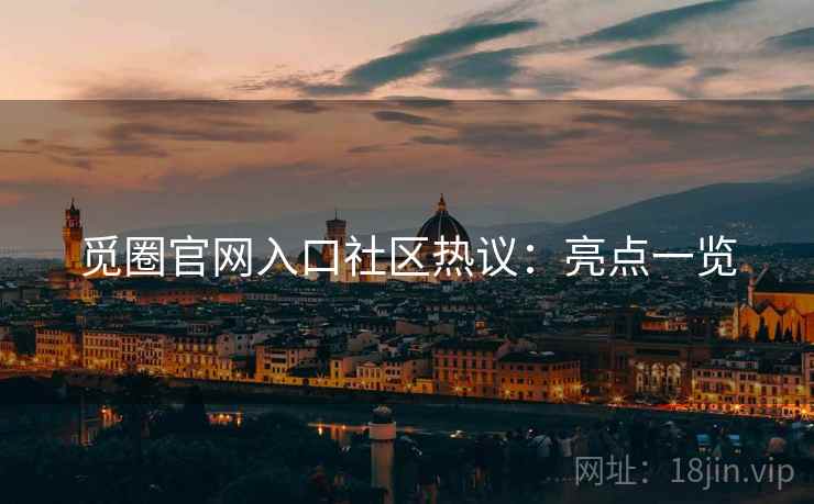 觅圈官网入口社区热议：亮点一览